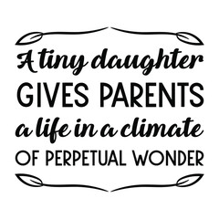 A tiny daughter gives parents a life in a climate of perpetual wonder. Vector Quote
