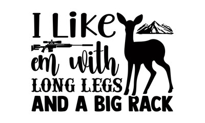 I like em with long legs and a big rack- Hunting t shirts design, Hand drawn lettering phrase, Calligraphy t shirt design, Isolated on white background, svg Files for Cutting Cricut and Silhouette