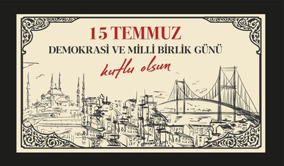 15 Temmuz Demokrasi ve Milli Birlik Gunu. Translation from Turkish: The Democracy and National Unity Day of Turkey, veterans, and martyrs of 15 July. Vector illustration.