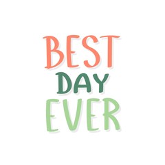 best day ever. Hand drawing lettering. Vector flat style illustration. Design for greeting cards, posters, t-shirt prints.