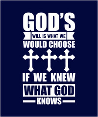 God s Will is what we would choose if we knew what God knows Sayings and Christian Quotes black.100% vector white t shirt, pillow, mug, sticker and other Printing media. |Jesus christian saying EPS PN
