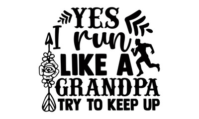 Yes, I run like a grandpa try to keep up- Running t shirts design, Hand drawn lettering phrase isolated on white background, Calligraphy graphic design typography element, Hand written vector sign