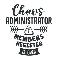 Chaos administrator, members register is over. Funny quotes for t-shirt, sticker, mugs and other. Usual monochrome version.