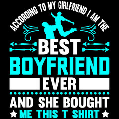 according to my girlfriend i am the best boyfriend ever and she bought me this t shirt