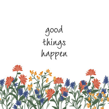 Cute happy greeting card with text good thigs happen and flowers isolated on the white background. Design concept for postcard or poster. Vector illustration.