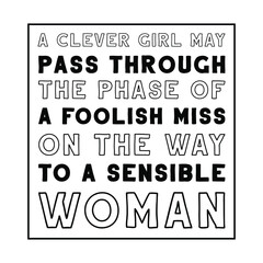 Obraz premium A clever girl may pass through the phase of a foolish miss on the way to a sensible woman. Vector Quote 