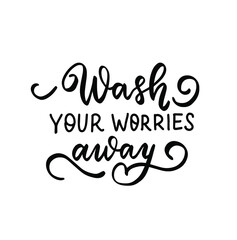 Wash your worries away. Bathroom quote. Hand lettering, Brush calligraphy vector design overlay