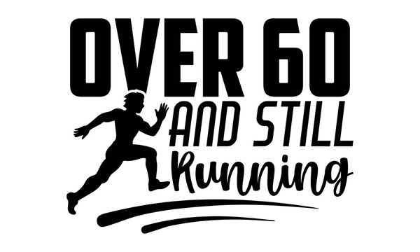 Over 60 and still running- Running t shirts design is perfect for projects, to be printed on t-shirts and any projects that need handwriting taste. Vector eps