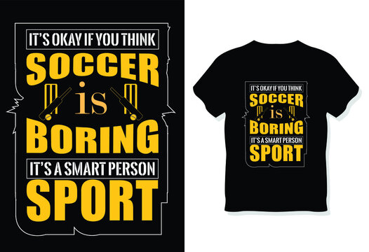 It's Okay If You Think Soccer Is Boring It's a Smart Person Sport T-Shirt Vector Design