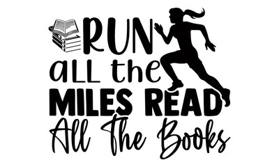 Run all the miles read all  the books- Running t shirts design is perfect for projects, to be printed on t-shirts and any projects that need handwriting taste. Vector eps