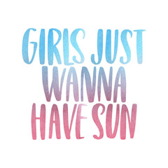Girls just wanna have sun. Watercolor inspirational phrase about summer. Ideal for greeting card, print, poster, banner design.
