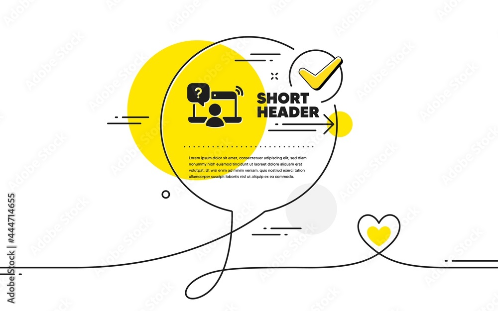 Poster online question icon. continuous line check mark chat bubble. ask help sign. outsource support symbo