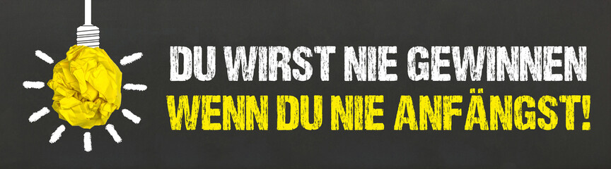 Du wirst nie gewinnen, wenn du nie anfängst! 