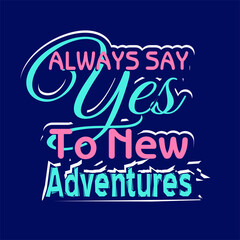 Always say yes to new adventure quote