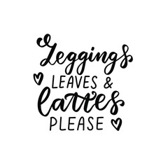 Leggings leaves and lattes please. Happy harvest quote. Autumn thanksgiving hand lettering phrase