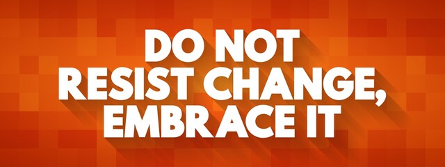 Do Not Resist Change, Embrace It text quote, concept background