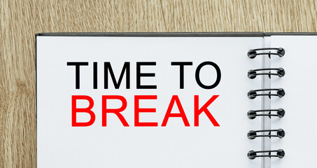 Notepad with text TIME TO BREAK on wooden deskt. Business and finance concept