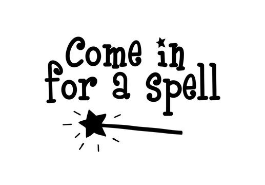 Text reading "come in for a spell" pictured with a magic wand. A black and white halloween phrase