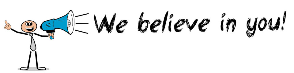 We believe in you! 