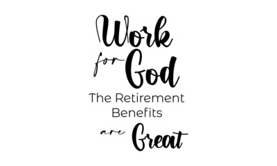 Christian T Shirt Design - Work For God the retirement benefits are great 