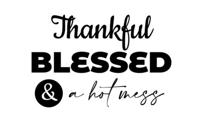 Christian T Shirt Design - Thankful Blessed And A Hot Mess