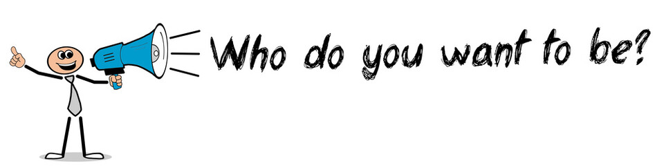 Who do you want to be?