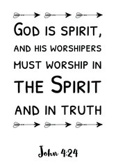  God is spirit, and his worshipers must worship in the Spirit and in truth. Bible verse quote
