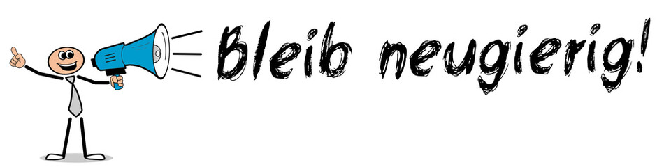Bleib neugierig! 