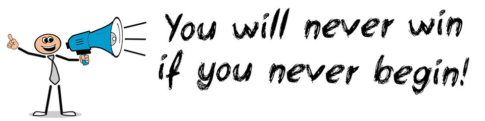 You will never win if you never begin!