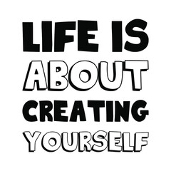 Life is about creating yourself. Vector Quote
