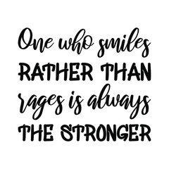  One who smiles rather than rages is always the stronger. Vector Quote
