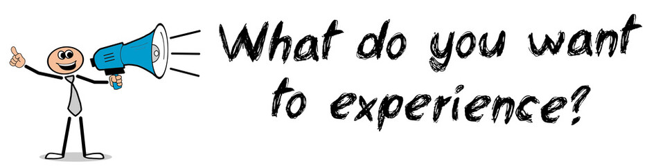What do you want to experience?