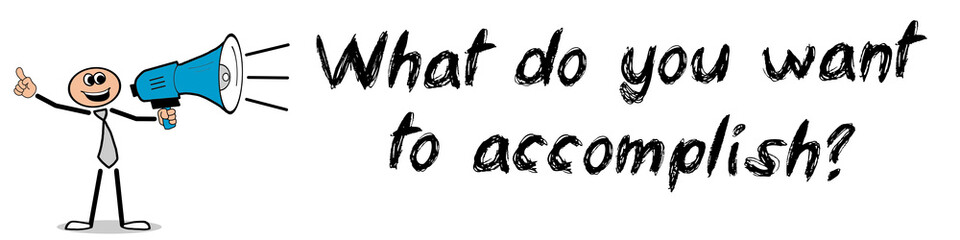 What do you want to accomplish?
