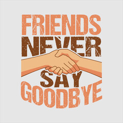 Friendship Day Tshirt Design Template. Friends Never Say Goodbye Tshirt Design