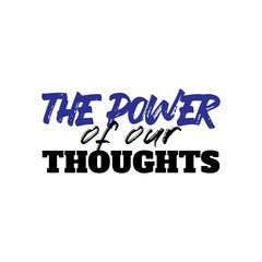"The Power of Our Thoughts". Inspirational and Motivational Quotes Vector Isolated on White Background. Suitable For All Needs Both Digital and Print, Example : Cutting Sticker, Poster, and Other.