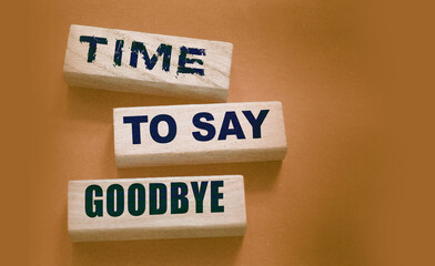 Time to Say Goodbye Message on wooden blocks. Concept Image