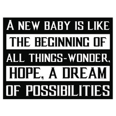 A new baby is like the beginning of all things-wonder, hope, a dream of possibilities. Vector Quote
