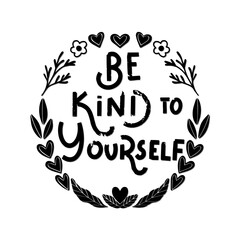 Hand Lettered Be Kind To Your Self with Wreath Flower. Modern Calligraphy. Handwritten Inspirational Motivational Quote. Self reminder Quote. 