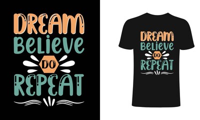 Dream believe do repeat T shirt Design, vector, apparel, template, vintage, eps 10, typography t shirt