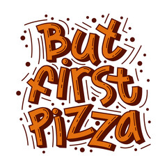 But first, pizza. Handmade lettering for T-shirts, postcards, posters, notebooks. The inscription on a white background. Humor. Vector.