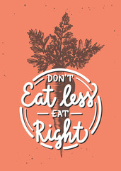 Vector poster with hand drawn unique lettering design element for wall decoration, cafe prints. Don't eat less eat right, modern mono line calligraphy with carrot sketch. Handwritten vegan lettering.