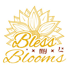 bless my blooms lettering, sunflower motivational quotes, typography for t-shirt, poster, sticker and card