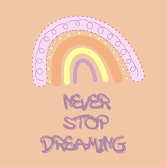 Cute vector poster with boho rainbow. Never stop dreaming lettering. Children illustrations for poster or post card. Doodle style. 