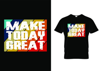 Typography grunge t shirt design with a message make today great