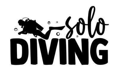 Solo diving- Scuba Diving t shirts design, Hand drawn lettering phrase, Calligraphy t shirt design, Isolated on white background, svg Files for Cutting Cricut and Silhouette, EPS 10