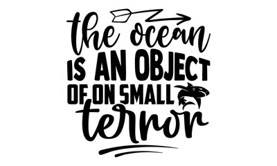 The ocean is an object of on small terror- Scuba Diving t shirts design, Hand drawn lettering phrase, Calligraphy t shirt design, Isolated on white background, svg Files for Cutting Cricut