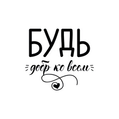 Text in Russian: Be kind to everyone. Lettering. Template design for poster, greeting card
