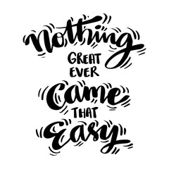 Nothing great ever came that easy. Hand drawn motivational quotation lettering background