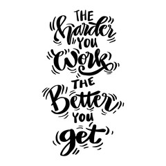 The harder you work the better you get. Hand lettering. Motivational quote.