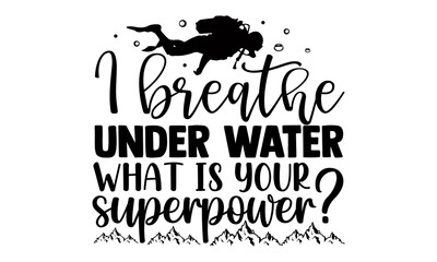 Fototapeta premium I breathe under water what is your superpower?- Scuba Diving t shirts Conceptual handwritten phrase. Calligraphic Text, Vector illustration for housewarming banners, posters, cards, Flyer, T shirt